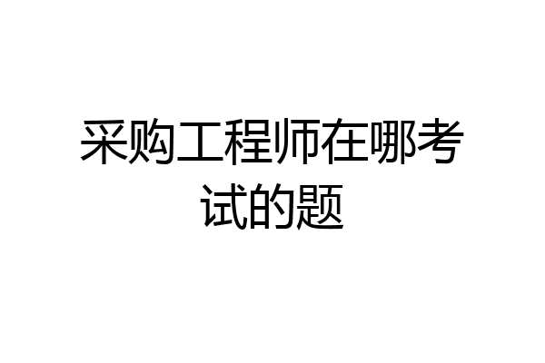 采购工程师在哪考试的题