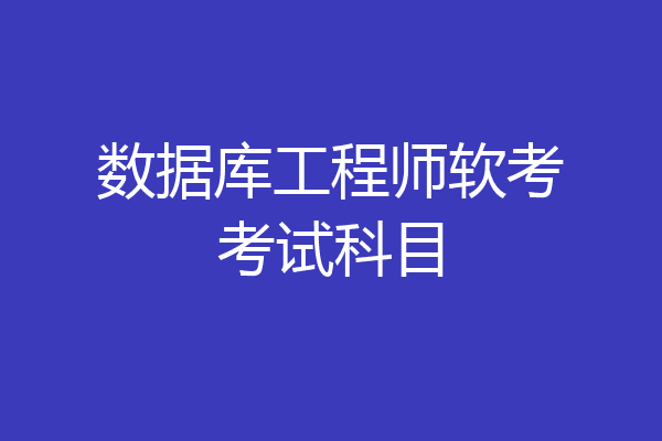 数据库工程师软考考试科目