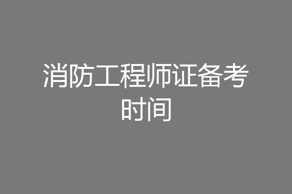 消防工程师证备考时间