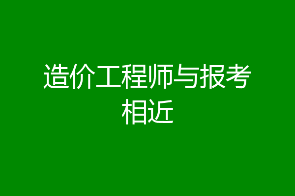 造价工程师与报考相近