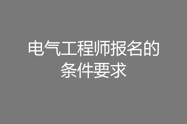 电气工程师报名的条件要求