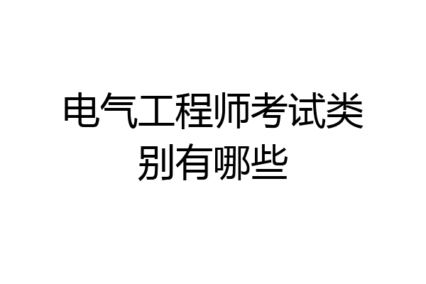 电气工程师考试类别有哪些
