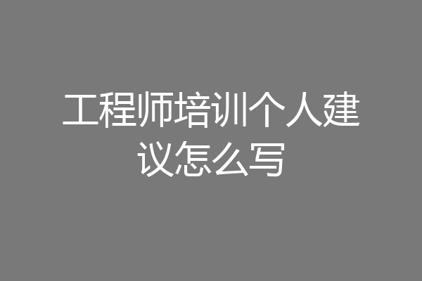 工程师培训个人建议怎么写