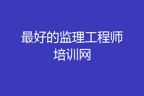 最好的监理工程师培训网