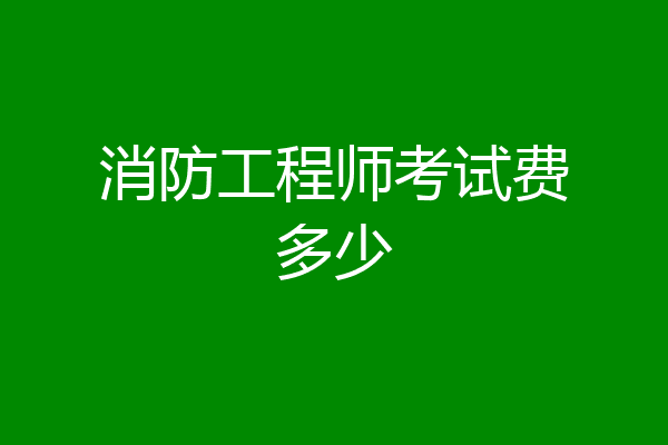 消防工程师考试费多少