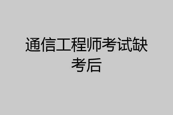 通信工程师考试缺考后