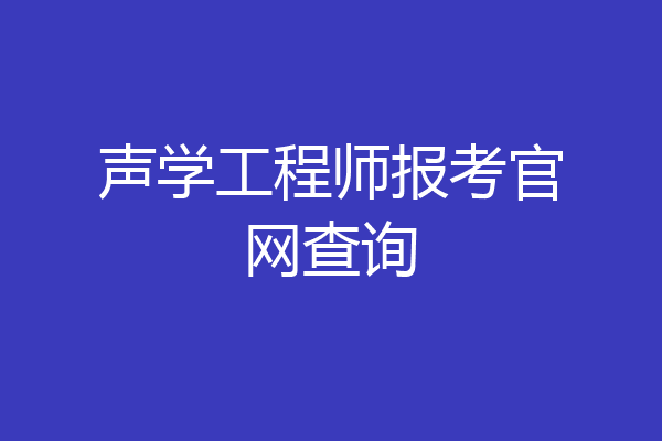 声学工程师报考官网查询