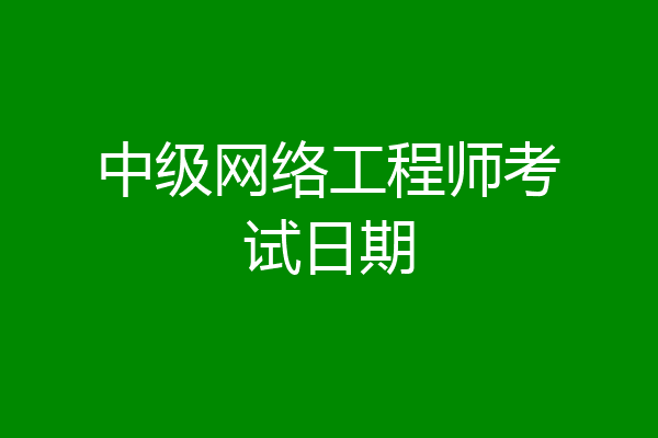 中级网络工程师考试日期