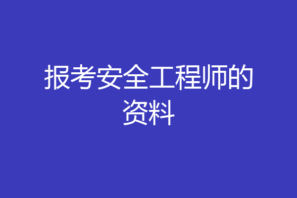 报考安全工程师的资料