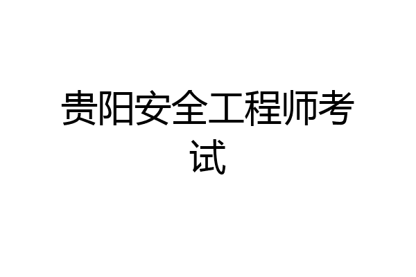 贵阳安全工程师考试