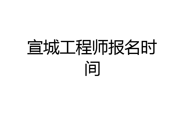宣城工程师报名时间