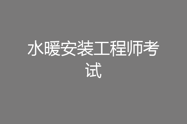 水暖安装工程师考试