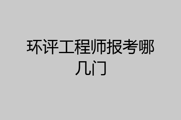 环评工程师报考哪几门