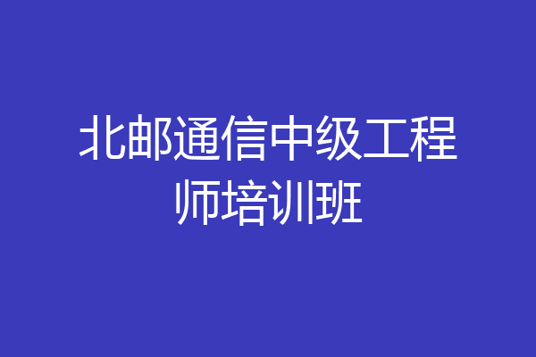 北邮通信中级工程师培训班