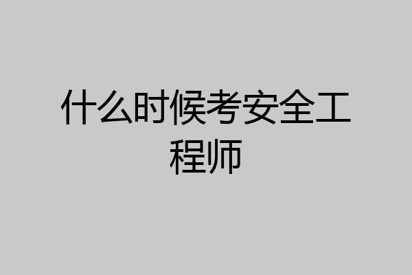 什么时候考安全工程师