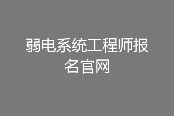 弱电系统工程师报名官网
