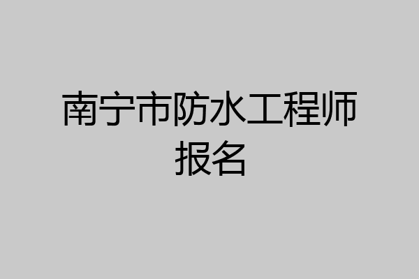南宁市防水工程师报名