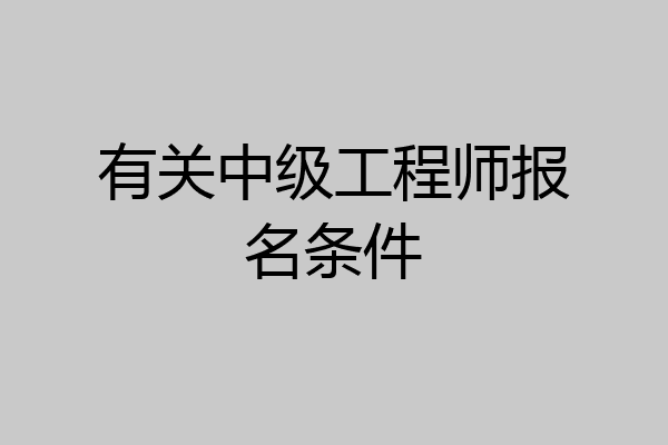 有关中级工程师报名条件