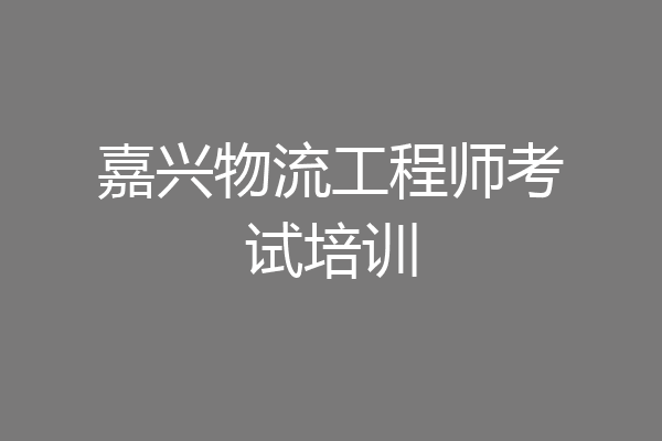 嘉兴物流工程师考试培训