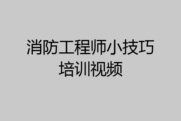 消防工程师小技巧培训视频