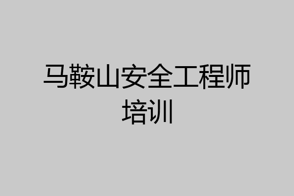 马鞍山安全工程师培训