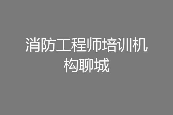 消防工程师培训机构聊城