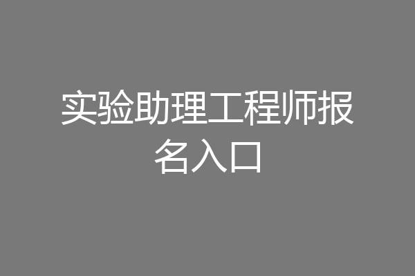 实验助理工程师报名入口