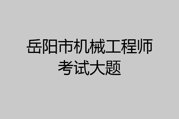 岳阳市机械工程师考试大题