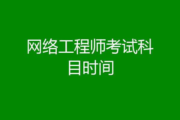 网络工程师考试科目时间