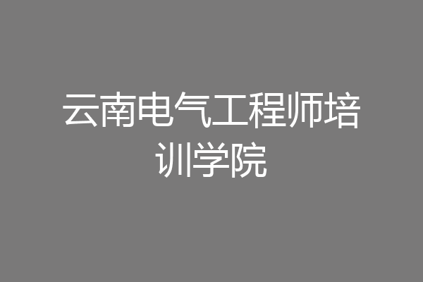 云南电气工程师培训学院