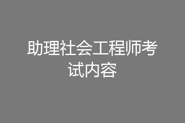 助理社会工程师考试内容