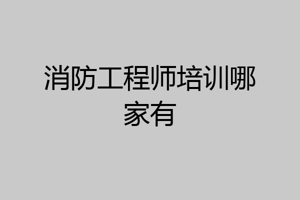 消防工程师培训哪家有