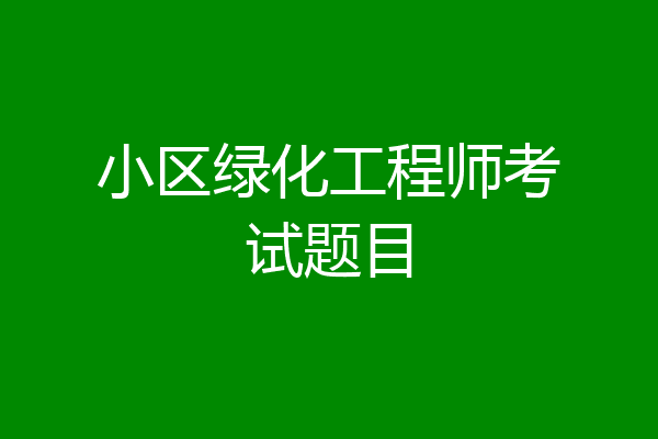 小区绿化工程师考试题目