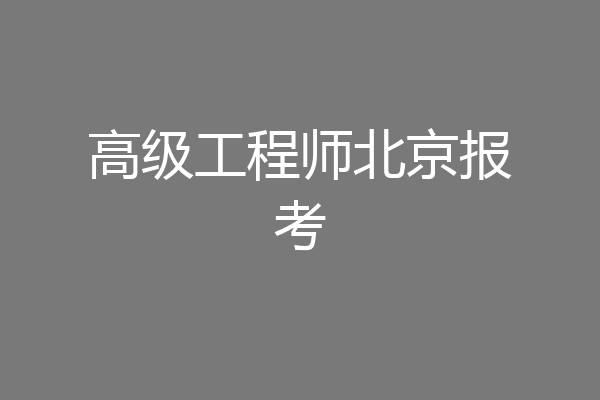 高级工程师北京报考