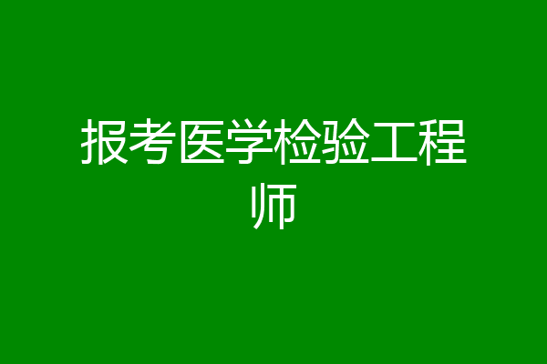 报考医学检验工程师