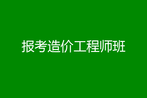 报考造价工程师班