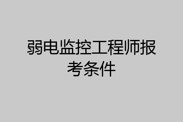 弱电监控工程师报考条件