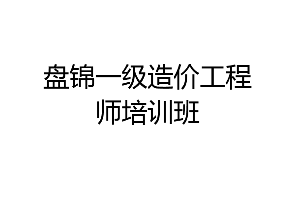 盘锦一级造价工程师培训班