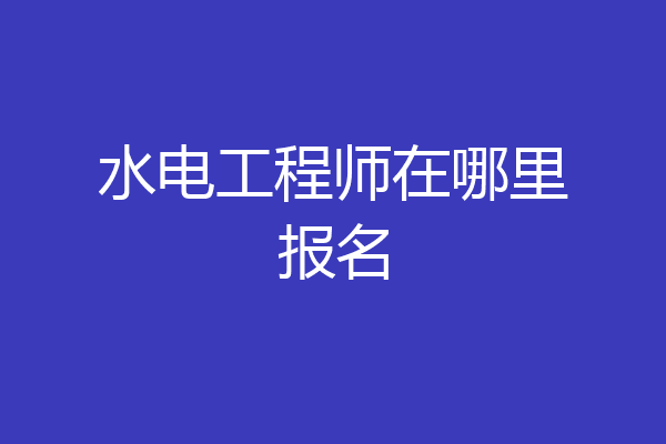 水电工程师在哪里报名