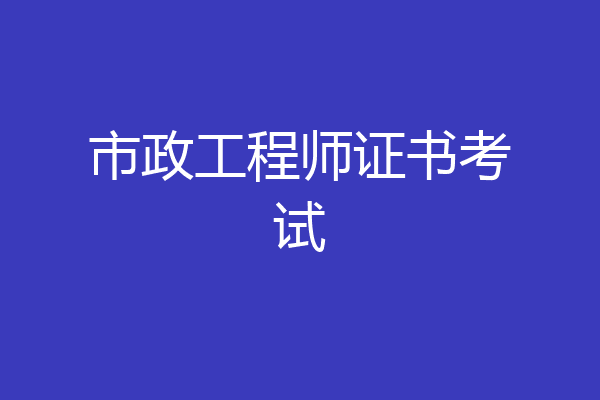 市政工程师证书考试