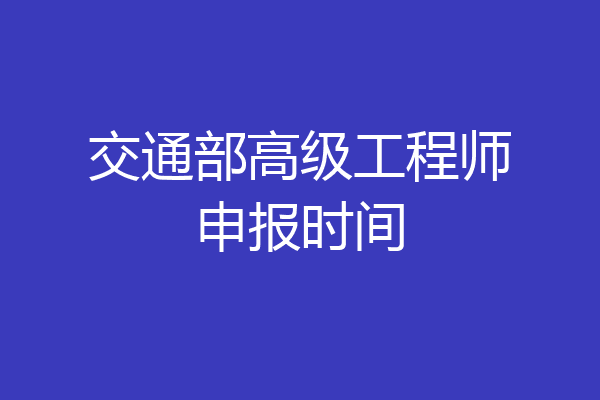 交通部高级工程师申报时间
