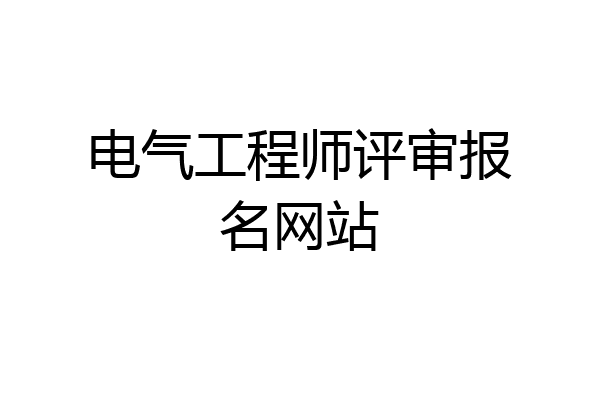 电气工程师评审报名网站