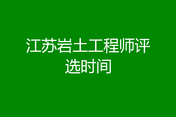 江苏岩土工程师评选时间