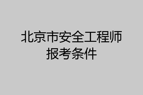 北京市安全工程师报考条件