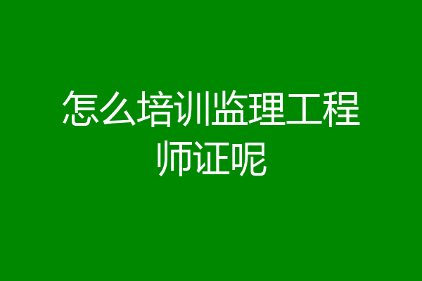 怎么培训监理工程师证呢