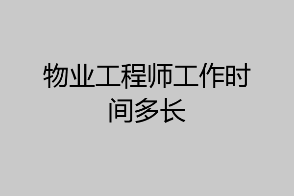 物业工程师工作时间多长
