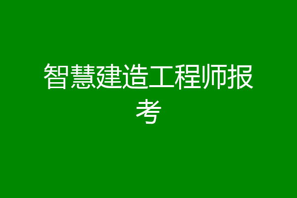 智慧建造工程师报考