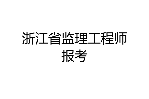 浙江省监理工程师报考