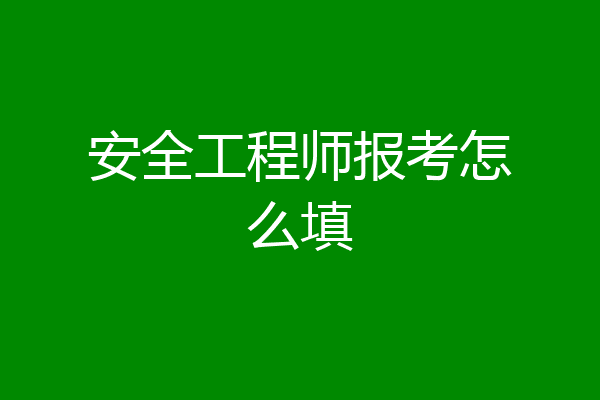 安全工程师报考怎么填