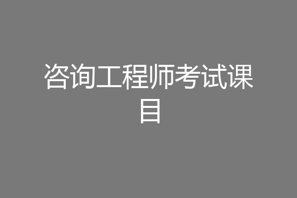 咨询工程师考试课目